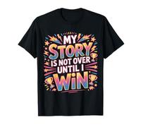 My Story is Not Over Until I Win Strong Journey Mindset - T-Shirt