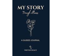 My Story Through Illness: A Guided Journal for Healing, Mental Wellness, and Self-Reflection