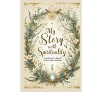 My Story With Spirituality A Spiritual Legacy Heirloom Journal: A Guided Memory Book to Preserve Your Faith, Wisdom, and Life Lessons for Future Generations to Cherish