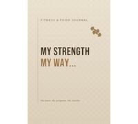My Strength, My Way…: A Fitness & Food Journal to Track Workouts, Meals & Progress at Your Own Pace | Undated Daily Log for Strength, Nutrition & Wellness
