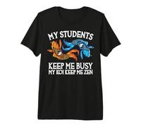 My Students Keep Me Busy My Koi Keep Me Zen Premium T-Shirt