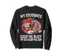 My Students Keep Me Busy My Koi Keep Me Zen Sweatshirt