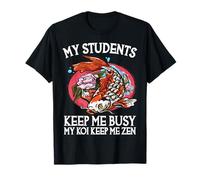 My Students Keep Me Busy My Koi Keep Me Zen T-Shirt