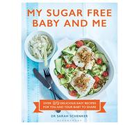 My Sugar Free Baby and Me: Over 80 Delicious Easy Recipes for You and Your Baby to Share