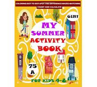 MY SUMMER ACTIVITY BOOK: Coloring,Dot To Dot,Spot The Difference,Mazes,Matching,Count And Calculate .....For Kids 4-8