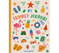 My Summer Journal: An Interactive Keepsake Diary For Kids With Bucket Lists, Daily Journaling Pages, Writing Prompts And Reading Log