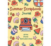 My Summer Scrapbook Journal: Write and Draw Prompts for Kids - Packed with Memory Making Activities, Sketch, Lined, Dot Grid Pages and Much More.