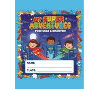 My Super Adventures: A Fun Writing and Drawing Journal for Kindergarten Kids to Imagine, Create, and Become Their Own Superheroes.