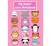MY SUPER CUTE NOTEBBOK: Sweet, Adorable, Smiling Animal Friends with Pink Background. For Kids, Tweens, Teens, College Students, and Super Cool ... Note-Taking, Drawing, Journal & Diary.