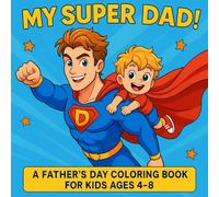 My Super Dad! A Father’s Day Coloring Book for Kids: Fun and Heartwarming Coloring Pages to Celebrate the World's Best Dad - Perfect Father’s Day Gift for Children Ages 4-8