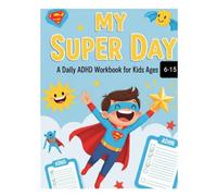 My Super day a daily workbook for kids with ADHD: My Super day a daily workbook for kids with ADHD