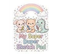 My Super Duper Sketch Pad: The Sketch Pad Kids Beg For And Mums Love To Keep
