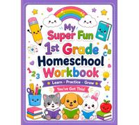 My Super Fun 1st Grade Homeschool Workbook: Reading, Phonics, Sight Words, Handwriting, Math, Science, and Social Studies Practice Pages for Ages 6 to 7 With Gentle Encouragement on Every Single Page
