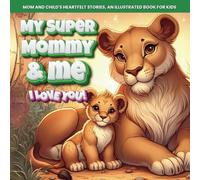 My Super Mommy and Me, I Love You! Mom and Child's Heartfelt Stories: An Illustrated Book for Kids (Stories for Kids)