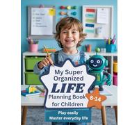 "My Super Organized Life: Planning Book for Kids": "Daily Planning & Organization Skills for Amazing Kids Ages 8-14