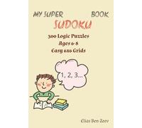 My Super Sudoku Book for Kids Ages 6-8: 300 Easy 6x6 Sudoku Puzzles to Boost Brain Power, Improve Concentration, and Provide Hours of Screen-Free Fun for Beginners