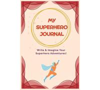 My Superhero Journal for Kids: A Writing Adventure Book to Create Your Own Superhero Stories, Powers and Missions: Write and imagine your own ... to create superpowers, secret missions