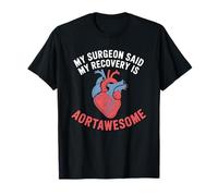 My Surgeon Said My Recovery is Aortawesome Heart Surgery T-Shirt