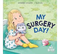 My Surgery Day!: A Supportive Children’s Picture Book About Surgery, Hospitals, and Anesthesia-Helping Kids Know What to Expect (A My Body Book)
