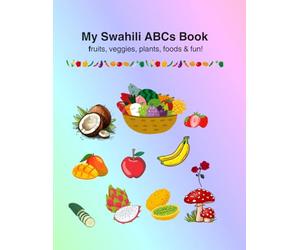 My Swahili ABCs Book: fruits, veggies, plants, foods & fun!: From A to Z in Swahili and translated to English