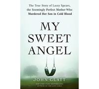 My Sweet Angel: The True Story of Lacey Spears, the Seemingly Perfect Mother Who Murdered Her Son in Cold Blood