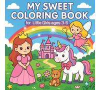 My Sweet Coloring Book - for Little Girls ages 3-5: 50 Magical Pages with Princesses, Mermaids, Fairies, Unicorns, Teddy Bears & Ponies - A Fun and ... Book for Girls to Spark Creativity and Joy