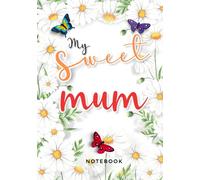 My Sweet Mum: Notebook Diary Thoughtful Gift Idea Present for Mother on her Special Day - Daisy Decorated Interior