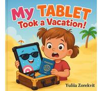 MY TABLET TOOK A VACATION!: A gentle story about balance and screen time.