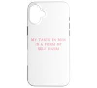 My Taste In Men Is A Form Of Self Harm Funny Y2K Case for iPhone 16 Plus