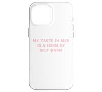 My Taste In Men Is A Form Of Self Harm Funny Y2K Case for iPhone 16 Pro Max
