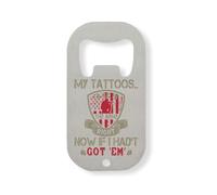 My Tattoos... I'd be in the Army Right Now if I Hadn't got 'em Stainless Steel Bottle Opener Silver