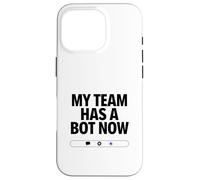 My Team Has a Bot Now - Automation Spark Humor Case for iPhone 16 Pro