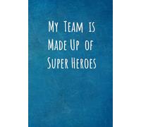 My Team is Made Up of Super Heroes: Team Gifts for Employees - Lined Blank Notebook Journal