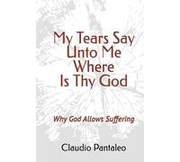 My Tears Say Unto Me Where Is Thy God: Why God Allows Suffering