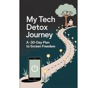 My Tech Detox Journey - A 30-Day plan to Screen Freedom: A mindful journal to reduce screen time, reduce social media use, and restore balance through daily reflection and self-care