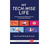 My Tech-Wise Life: Growing Up and Making Choices in a World of Devices