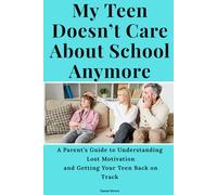 My Teen Doesn’t Care About School Anymore: A Parent’s Guide to Understanding Lost Motivation and Getting Your Teen Back on Track