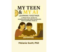 My Teen & My AI: A Practical Guide to Homeschooling High Schoolers with Support from AI