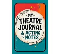 My Theatre Journal & Acting Notes: Including Acting Methods, Techniques and Essential Theatre Terms for Drama Students, Aspiring Actors & Thespians | ... | Theatre & Drama Kid Gift | 160 Pages