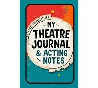 My Theatre Journal & Acting Notes: Including Acting Methods, Techniques and Essential Theatre Terms for Drama Students, Aspiring Actors & Thespians | ... | Theatre & Drama Kid Gift | 160 Pages