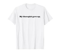 My Therapist Gave Up Funny Anxiety Mental Health T-Shirt