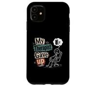 My Therapist Gave Up - Funny Mental Health Humor Case for iPhone 11