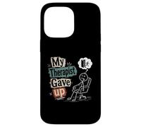 My Therapist Gave Up - Funny Mental Health Humor Case for iPhone 14 Pro Max