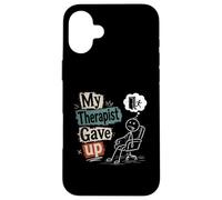 My Therapist Gave Up - Funny Mental Health Humor Case for iPhone 16 Plus