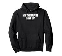 My Therapist Gave Up | Funny Mental Health Meme Pullover Hoodie
