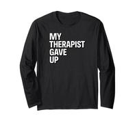 My Therapist Gave Up Funny Sarcastic Self-Awareness Humor Long Sleeve T-Shirt