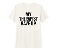 My Therapist Gave Up Funny Sarcastic Therapy Dark Humor Premium T-Shirt
