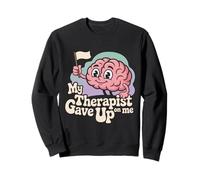 My Therapist Gave Up on Me Funny Brain Therapy Mental Health Sweatshirt