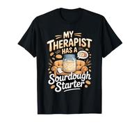 My Therapist Has a Sourdough Starter Bread Baking T-Shirt