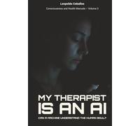 My Therapist Is an AI: Can a Machine Understand the Human Soul? (Consciousness and Health Manuals)